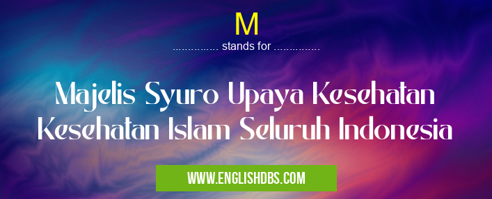 M means Majelis Syuro Upaya Kesehatan Kesehatan Islam Seluruh Indonesia M