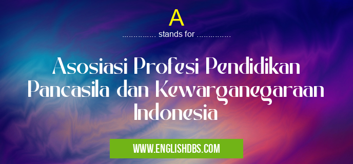 A means Asosiasi Profesi Pendidikan Pancasila dan Kewarganegaraan Indonesia A