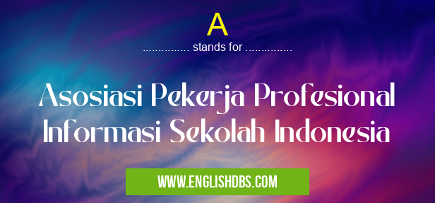 A means Asosiasi Pekerja Profesional Informasi Sekolah Indonesia A