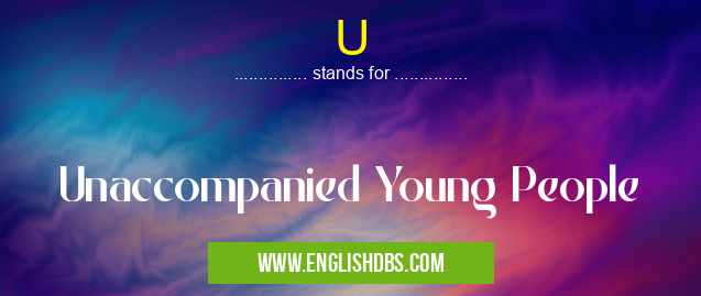 U means Unaccompanied Young People U