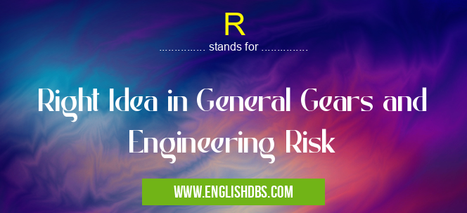 R means Right Idea in General Gears and Engineering Risk R