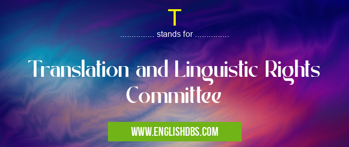 T means Translation and Linguistic Rights Committee T
