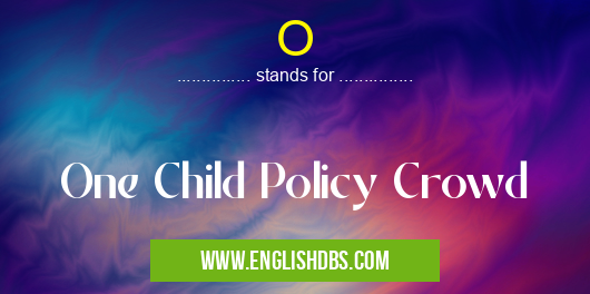O means One Child Policy Crowd O