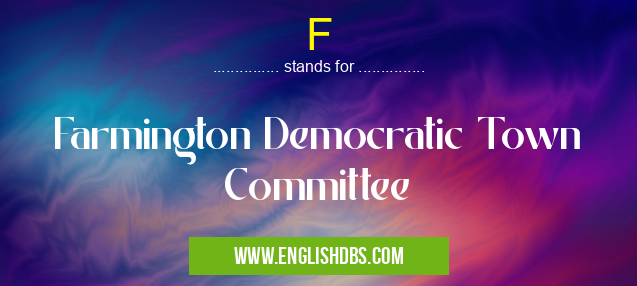 F means Farmington Democratic Town Committee F