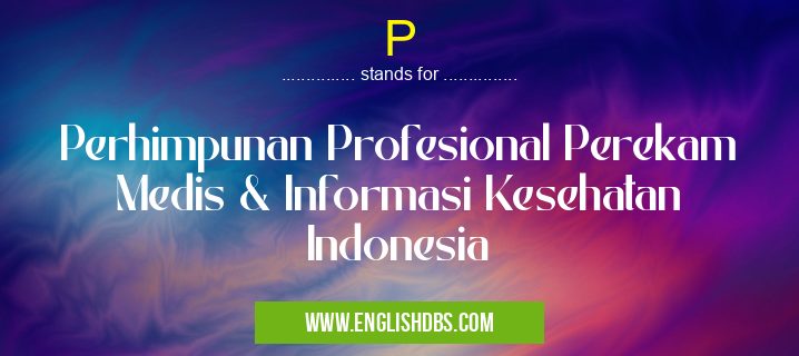 P means Perhimpunan Profesional Perekam Medis & Informasi Kesehatan Indonesia P