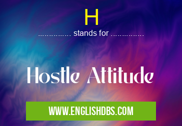 H means Hostle Attitude H