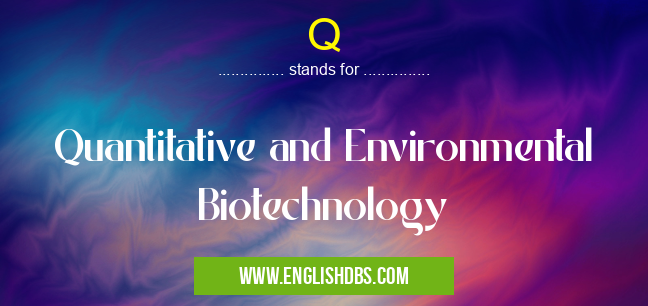 Q means Quantitative and Environmental Biotechnology Q