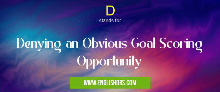 D means Denying an Obvious Goal Scoring Opportunity D
