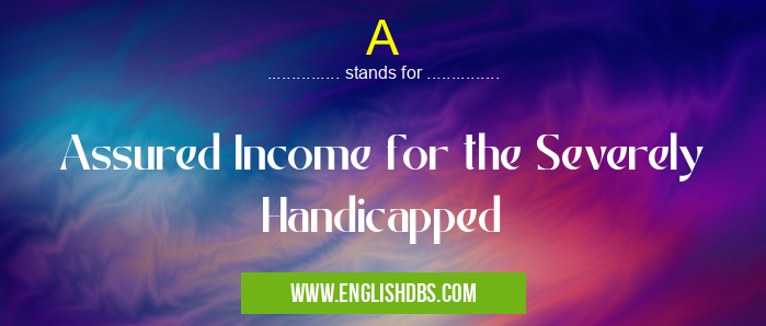 A means Assured Income for the Severely Handicapped A