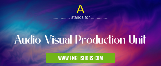 A means Audio Visual Production Unit A