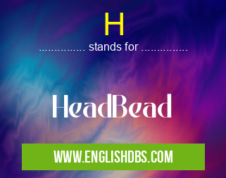 H means HeadBead H