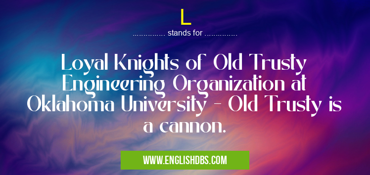L means Loyal Knights of Old Trusty
Engineering Organization at Oklahoma University - Old Trusty is a cannon. L