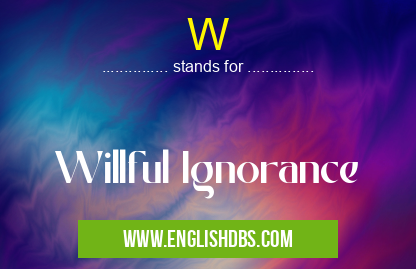 W means Willful Ignorance W