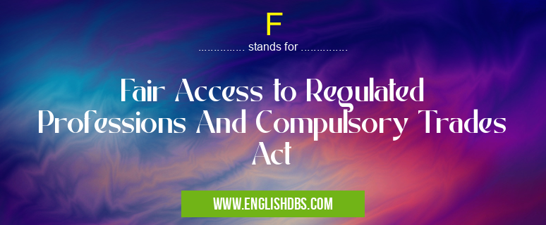 F means Fair Access to Regulated Professions And Compulsory Trades Act F