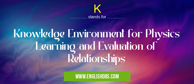 K means Knowledge Environment for Physics Learning and Evaluation of Relationships K