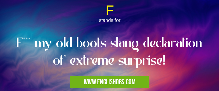 F means F*** my old boots slang declaration of extreme surprise! F