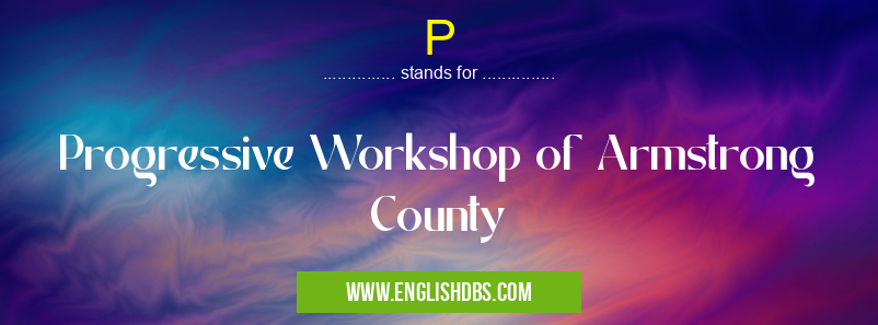 P means Progressive Workshop of Armstrong County P