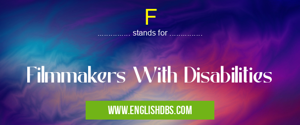 F means Filmmakers With Disabilities F