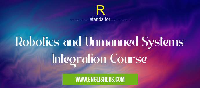 R means Robotics and Unmanned Systems Integration Course R