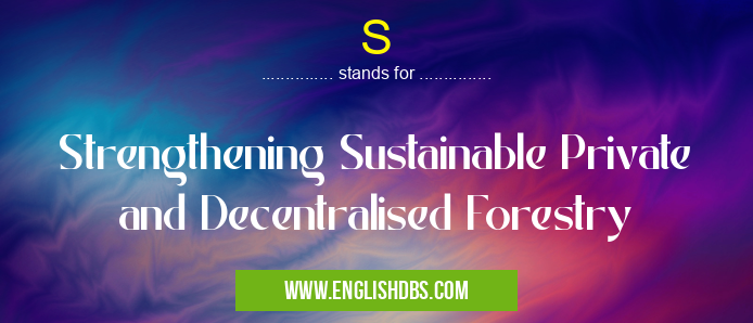 S means Strengthening Sustainable Private and Decentralised Forestry S