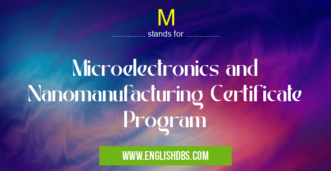 M means Microelectronics and Nanomanufacturing Certificate Program M