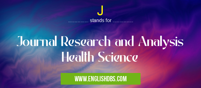J means Journal Research and Analysis Health Science J