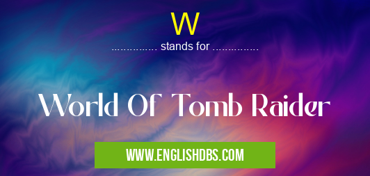 W means World Of Tomb Raider W