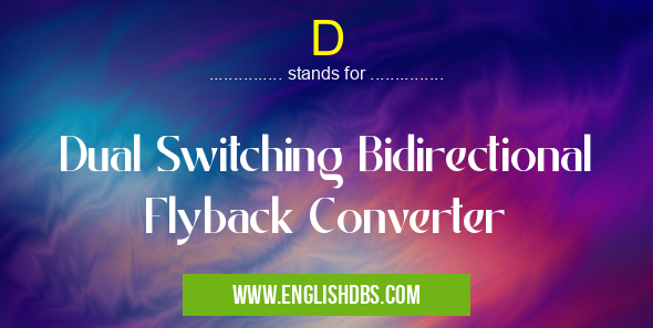 D means Dual Switching Bidirectional Flyback Converter D