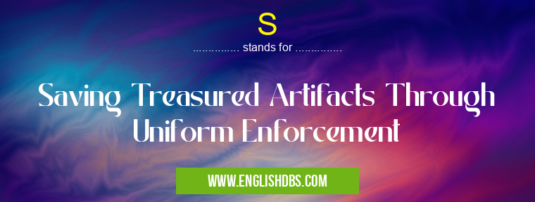S means Saving Treasured Artifacts Through Uniform Enforcement S