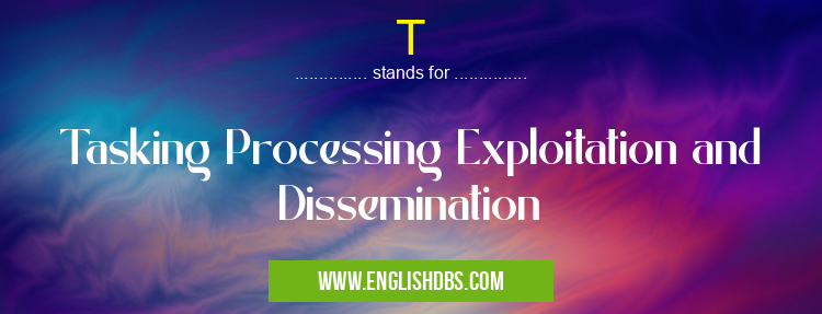T means Tasking Processing Exploitation and Dissemination T