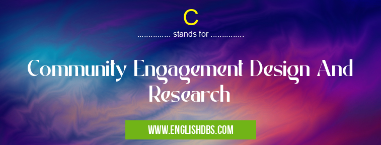 C means Community Engagement Design And Research C