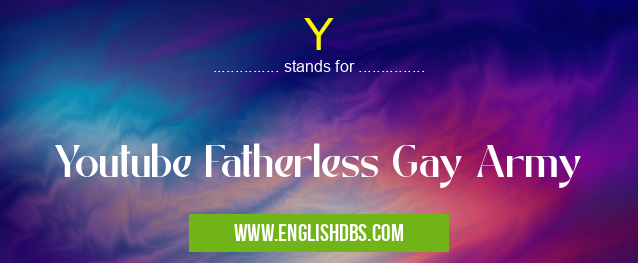 Y means Youtube Fatherless Gay Army Y