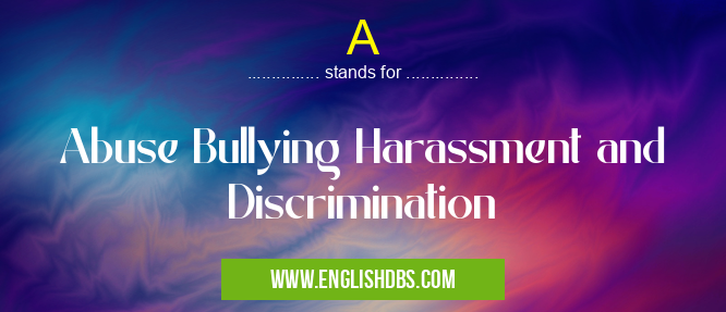 A means Abuse Bullying Harassment and Discrimination A