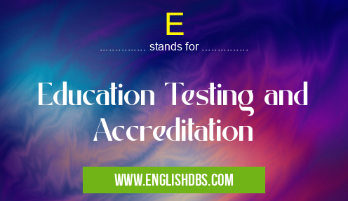 E means Education Testing and Accreditation E