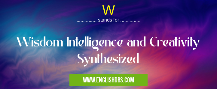 W means Wisdom Intelligence and Creativity Synthesized W