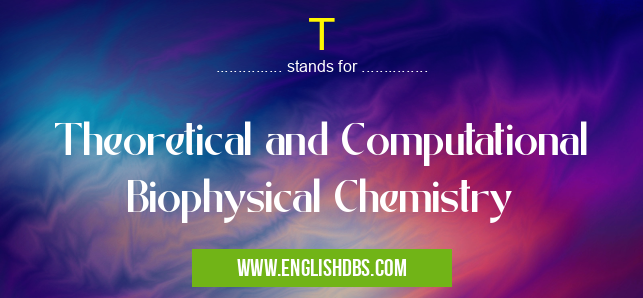 T means Theoretical and Computational Biophysical Chemistry T
