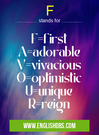 F means F=first
A=adorable
V=vivacious
O=optimistic
U=unique
R=reign F
