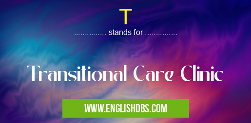 T means Transitional Care Clinic T