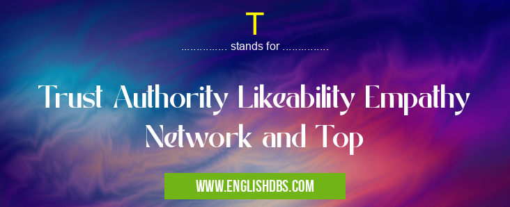 T means Trust Authority Likeability Empathy Network and Top T