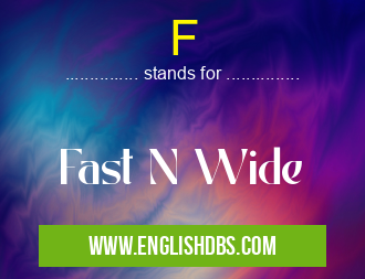 F means Fast N Wide F