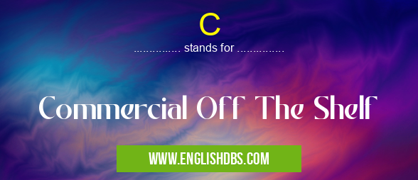 C means Commercial Off The Shelf C