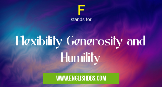 F means Flexibility Generosity and Humility F