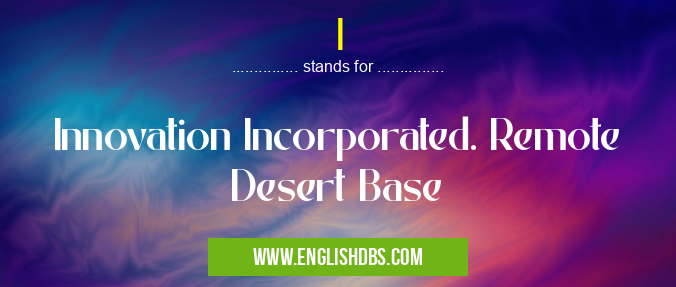 I means Innovation Incorporated. Remote Desert Base I