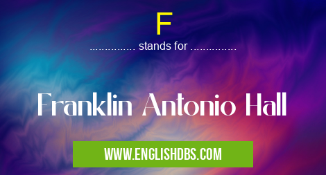 F means Franklin Antonio Hall F