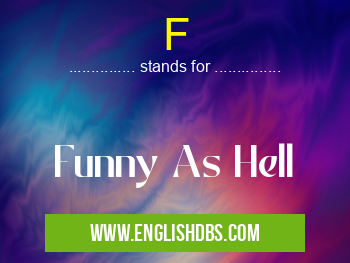 F means Funny As Hell F