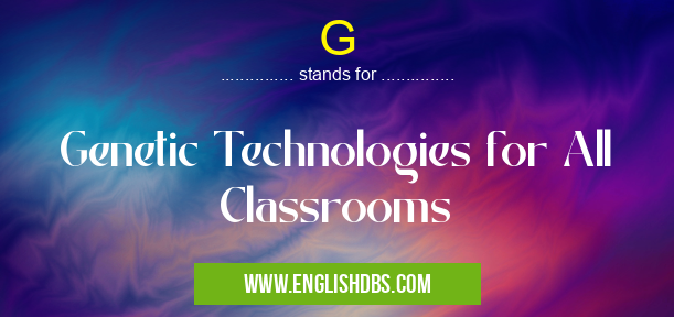 G means Genetic Technologies for All Classrooms G