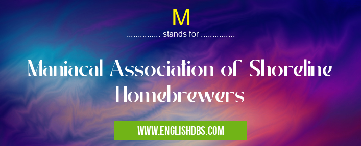M means Maniacal Association of Shoreline Homebrewers M