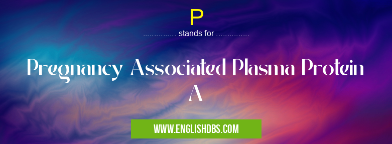 P means Pregnancy Associated Plasma Protein A P