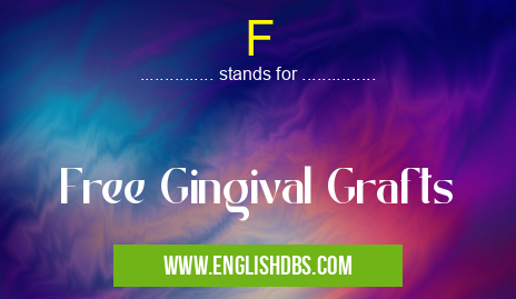 F means Free Gingival Grafts F