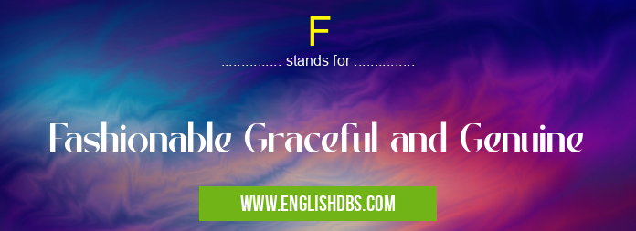 F means Fashionable Graceful and Genuine F